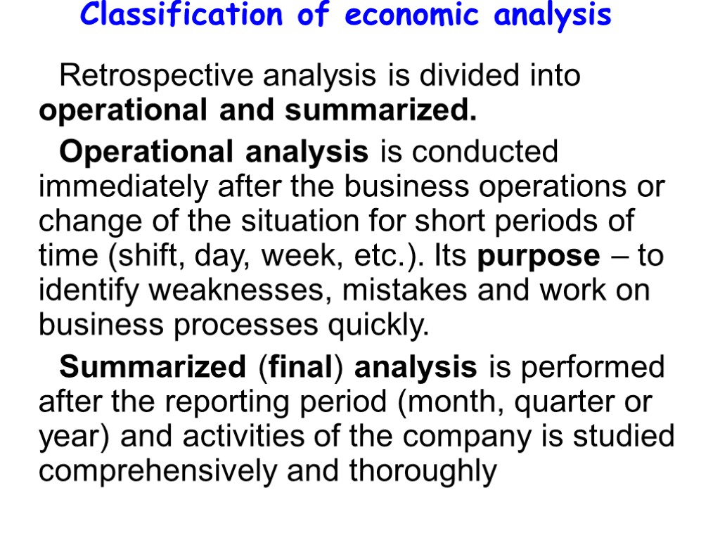 Classification of economic analysis Retrospective analysis is divided into operational and summarized. Operational analysis